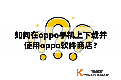 如何在oppo手机上下载并使用oppo软件商店？