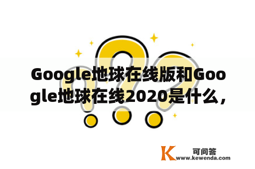 Google地球在线版和Google地球在线2020是什么，怎么使用？