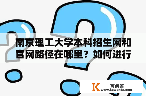 南京理工大学本科招生网和官网路径在哪里？如何进行报名？