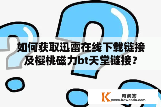 如何获取迅雷在线下载链接及樱桃磁力bt天堂链接？