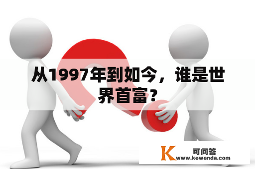 从1997年到如今，谁是世界首富？