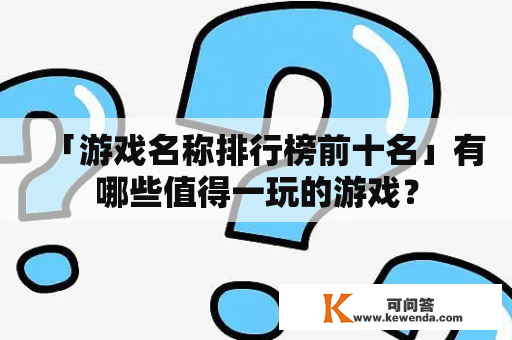 「游戏名称排行榜前十名」有哪些值得一玩的游戏？