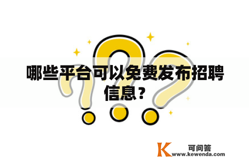 哪些平台可以免费发布招聘信息？