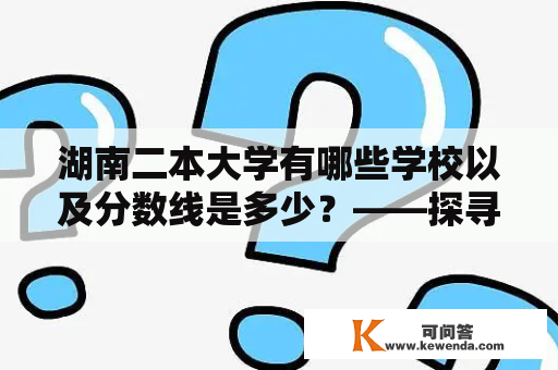 湖南二本大学有哪些学校以及分数线是多少？——探寻湖南二本大学的盛况