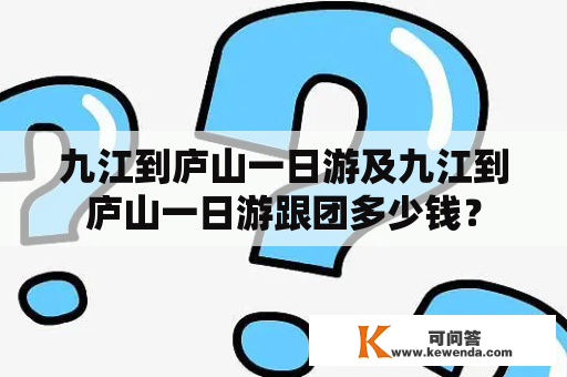 九江到庐山一日游及九江到庐山一日游跟团多少钱？