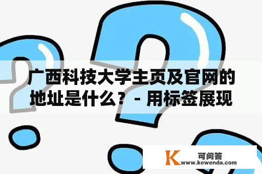 广西科技大学主页及官网的地址是什么？- 用标签展现你的搜索结果！