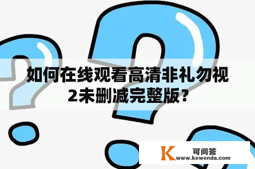 如何在线观看高清非礼勿视2未删减完整版？