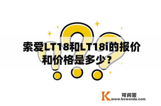  索爱LT18和LT18i的报价和价格是多少？ 