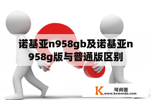 诺基亚n958gb及诺基亚n958g版与普通版区别