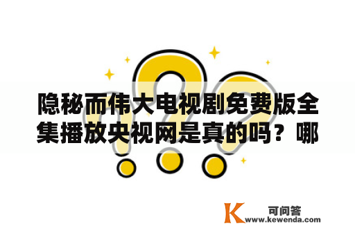 隐秘而伟大电视剧免费版全集播放央视网是真的吗？哪里可以免费观看？