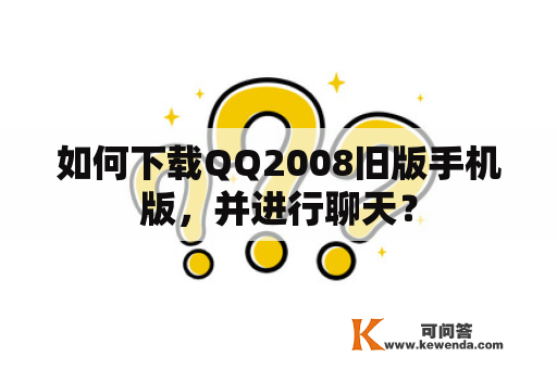 如何下载QQ2008旧版手机版，并进行聊天？