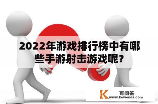 2022年游戏排行榜中有哪些手游射击游戏呢？