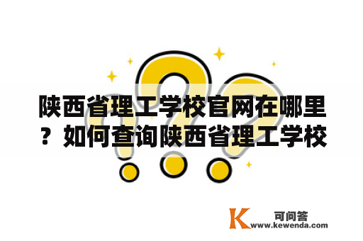 陕西省理工学校官网在哪里？如何查询陕西省理工学校的招生信息？