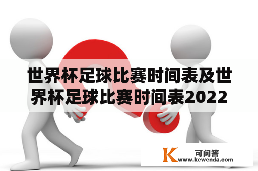 世界杯足球比赛时间表及世界杯足球比赛时间表2022