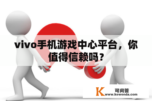 vivo手机游戏中心平台，你值得信赖吗？