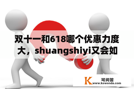 双十一和618哪个优惠力度大，shuangshiyi又会如何影响消费者选择？