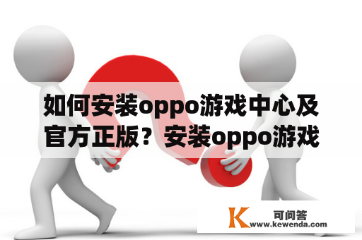 如何安装oppo游戏中心及官方正版？安装oppo游戏中心oppo游戏中心官方正版安装