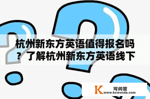 杭州新东方英语值得报名吗？了解杭州新东方英语线下培训学校