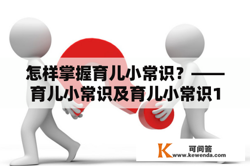 怎样掌握育儿小常识？——育儿小常识及育儿小常识100条