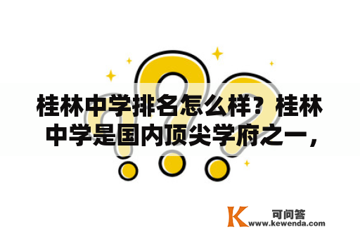 桂林中学排名怎么样？桂林中学是国内顶尖学府之一，其教学水平以及毕业生就业竞争力备受瞩目。目前，桂林中学的排名位于全国中学前列。以下是该校的相关信息。