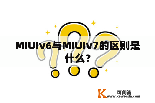 MIUIv6与MIUIv7的区别是什么？