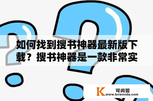 如何找到搜书神器最新版下载？搜书神器是一款非常实用的应用程序，可以帮助您轻松找到需要的书籍并提供相关信息。如果您正在寻找搜书神器最新版本的下载链接，本文将为您提供详细的指导。