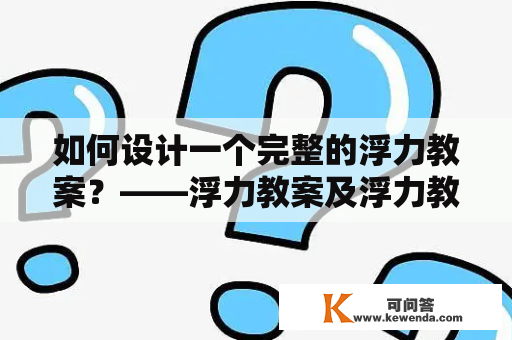 如何设计一个完整的浮力教案？——浮力教案及浮力教案设计