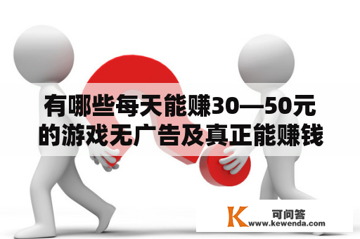 有哪些每天能赚30—50元的游戏无广告及真正能赚钱提现的游戏？