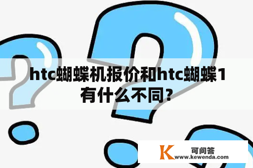 htc蝴蝶机报价和htc蝴蝶1有什么不同？