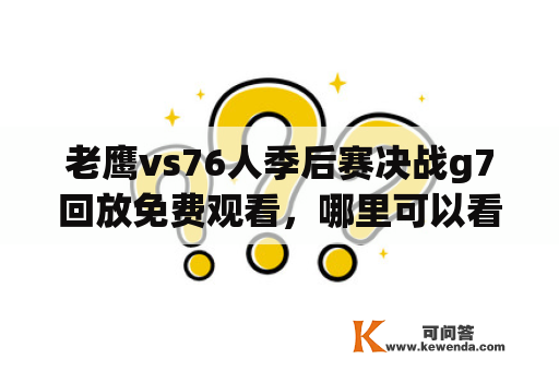 老鹰vs76人季后赛决战g7回放免费观看，哪里可以看到老鹰vs76人比赛录像?