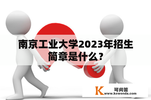 南京工业大学2023年招生简章是什么？