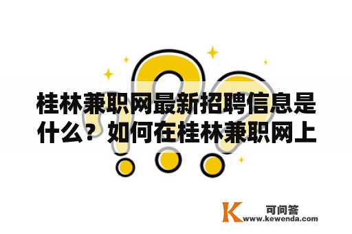 桂林兼职网最新招聘信息是什么？如何在桂林兼职网上找到心仪的兼职工作？