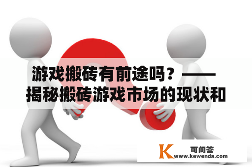 游戏搬砖有前途吗？—— 揭秘搬砖游戏市场的现状和未来