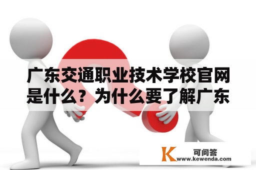 广东交通职业技术学校官网是什么？为什么要了解广东交通职业技术学校？