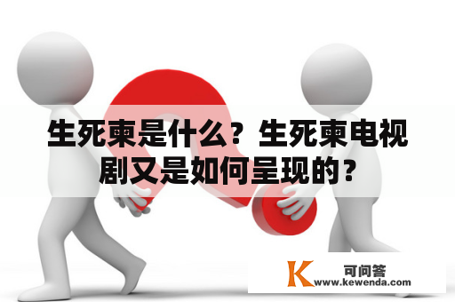 生死柬是什么？生死柬电视剧又是如何呈现的？