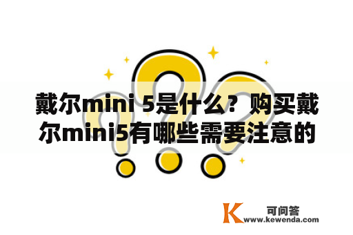 戴尔mini 5是什么？购买戴尔mini5有哪些需要注意的问题？