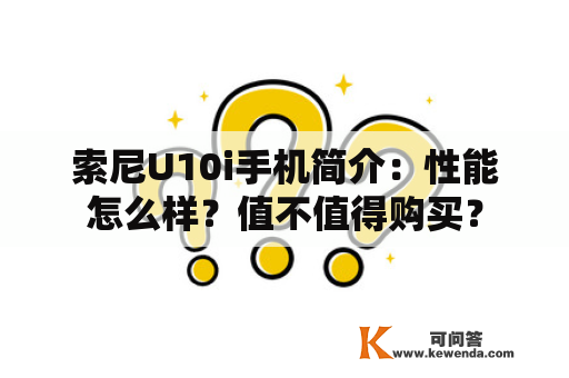 索尼U10i手机简介：性能怎么样？值不值得购买？