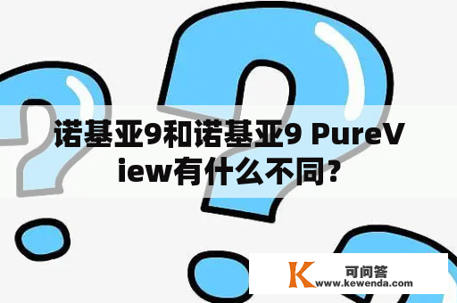 诺基亚9和诺基亚9 PureView有什么不同？