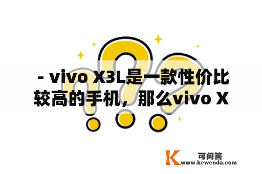  - vivo X3L是一款性价比较高的手机，那么vivo X3L的参数有哪些值得关注的地方呢？
