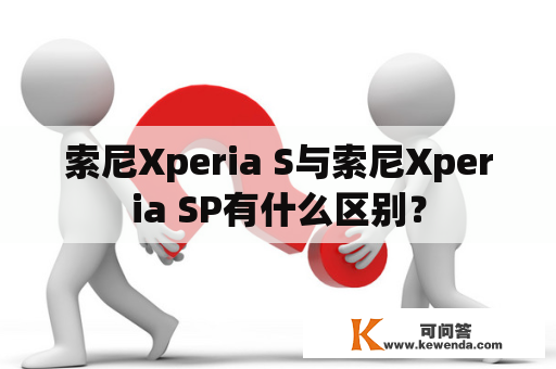索尼Xperia S与索尼Xperia SP有什么区别？