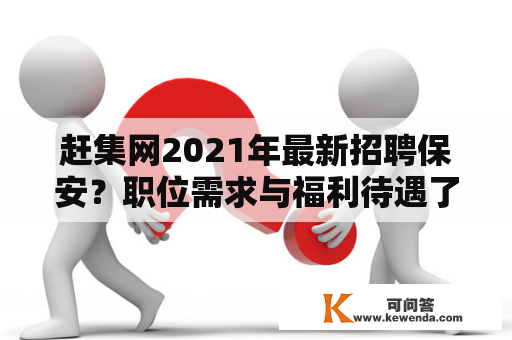 赶集网2021年最新招聘保安？职位需求与福利待遇了解一下