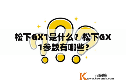 松下GX1是什么？松下GX1参数有哪些？