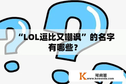 “LOL逗比又嘲讽”的名字有哪些？