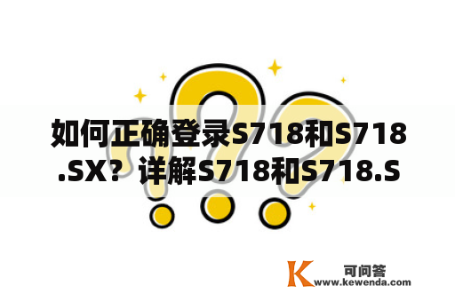 如何正确登录S718和S718.SX？详解S718和S718.SX登录问题