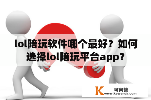 lol陪玩软件哪个最好？如何选择lol陪玩平台app？