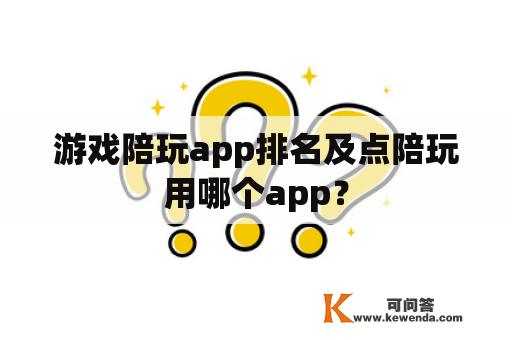 游戏陪玩app排名及点陪玩用哪个app？