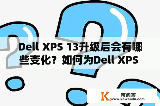 Dell XPS 13升级后会有哪些变化？如何为Dell XPS 13升级？