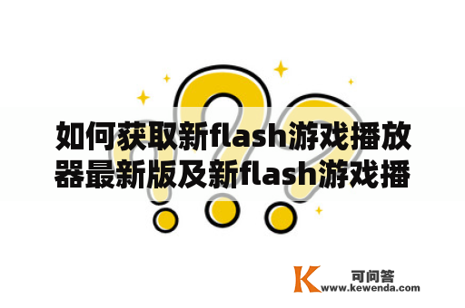 如何获取新flash游戏播放器最新版及新flash游戏播放器最新版本？