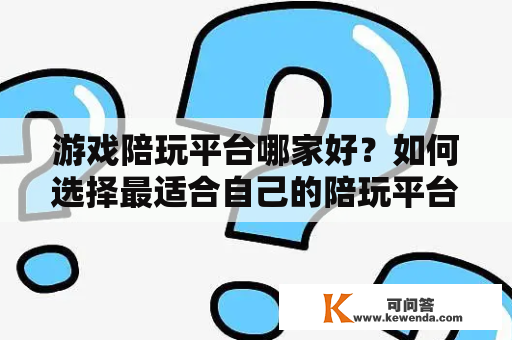 游戏陪玩平台哪家好？如何选择最适合自己的陪玩平台？