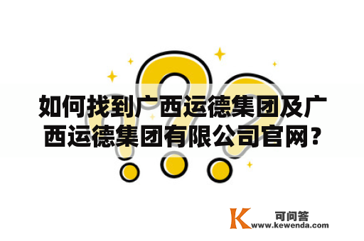 如何找到广西运德集团及广西运德集团有限公司官网？广西运德集团